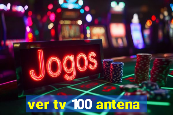 ver tv 100 antena